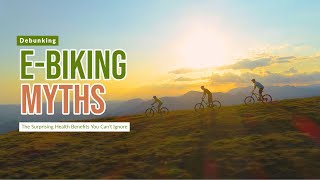 Debunking E-Biking Myths:  The Surprising Health Benefits You Can't Ignore