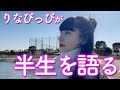 【りなぴっぴ】私ってこんな人間です。半生をお話しします