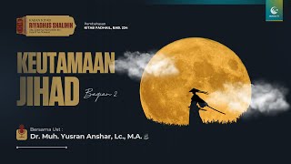Keutamaan Jihad Bag. 2 | Ust. Dr. Muhammad Yusran Anshar, Lc., M.A