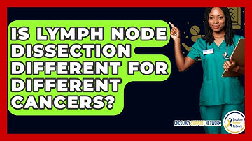 Is Lymph Node Dissection Different For Different Cancers? - Oncology Support Network