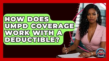 How Does UMPD Coverage Work With A Deductible? - Auto Coverage Explained