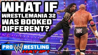 What If...WrestleMania 32 Was BOOKED Different?