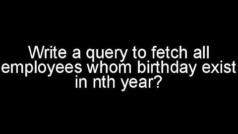 Sql Query - Write a query to fetch all employees whom birthday exist in nth Year? || helpumyway