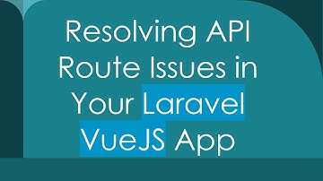 Resolving API Route Issues in Your Laravel VueJS App