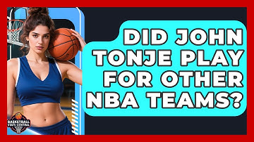 Did John Tonje Play for Other NBA Teams? | Basketball Stats Central News