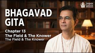 Class 2: Bhagavad Gita | Chapter 13 : THE YOGA OF THE DISTINCTION BETWEEN FIELD AND KNOWER OF FIELD