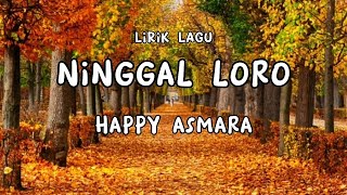 Ninggal loro - happy asmara _ Lirik lagu Sak tenane atiku iseh kelangan koe seng tak sayang sayang