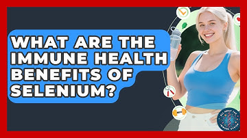 What Are The Immune Health Benefits Of Selenium? - All About the Immune System