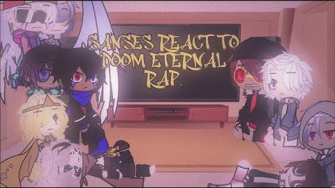 Sanses react to doom eternal rap.(original?)