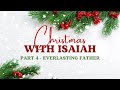 Christmas with Isaiah: Part 4 - &quot;Everlasting Father&quot;