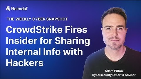 CrowdStrike Insider Fired, Cyber Insurance Concerns & More | Weekly Cyber Snapshot with Adam Pilton