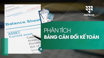 PHÂN TÍCH BẢNG CÂN ĐỐI KẾ TOÁN - Hiểu Đúng Tài Sản, Nguồn Vốn và Cấu Trúc Tài Chính | Fintrain