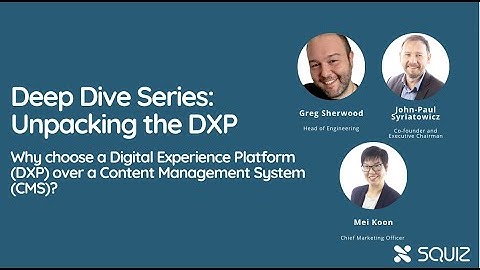 Unpacking the DXP - Why choose a DXP over a CMS?