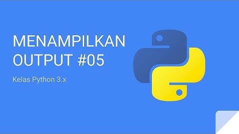 Kelas Python 3 - Menampilkan Output #05