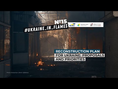 Ukraine in Flames #15. Reconstruction plan for Ukraine: proposals and priorities