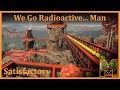 Satisfactory - We Go Radioactive... Man - Part 17