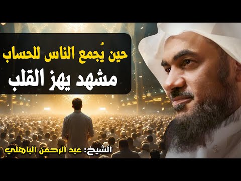 مشهد يهز القلب من يوم القيامة حين ي جمع الناس للحساب الشيخ عبد الرحمن الباهلي