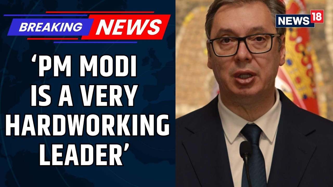 PM Narendra Modi Is A Very Hardworking Leader, Says President Of Serbia Aleksandar Vučić | News18
