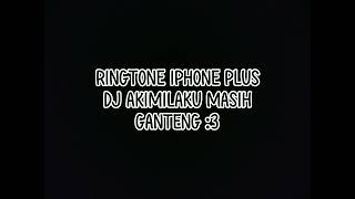 RINGTONE IPHONE PLUS DJ AKIMILAKU MASIH GANTENG :3 || BY BYBY NURA
