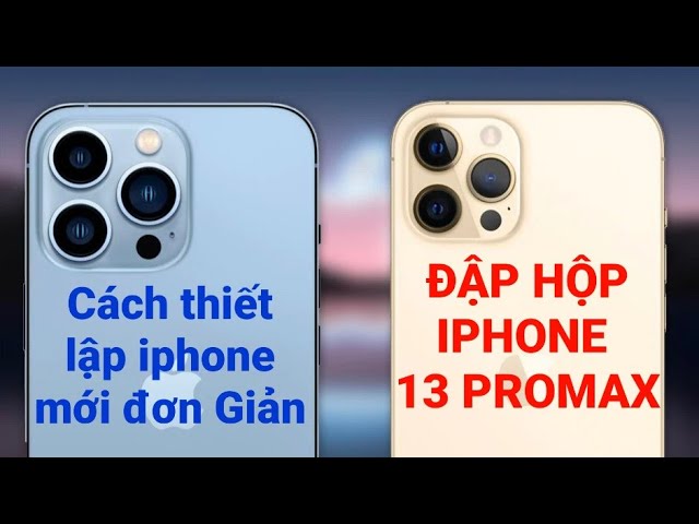 ĐẬP HỘP IPHONE 13 PRO MAX - CÁCH THIẾT LẬP IPHONE MỚI NHANH NHẤT