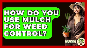 How Do You Use Mulch For Weed Control? - The Plant Enthusiast