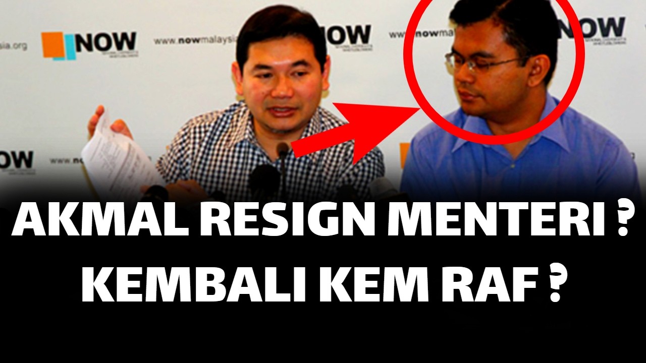 AKMAL RESIGN MENTERI ? KEMBALI KEM RAFIZI ?