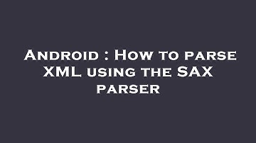 Android : How to parse XML using the SAX parser
