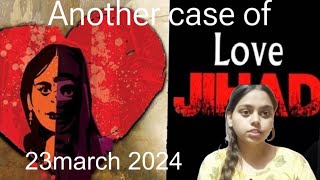 Another case of love jihad 23 march 2024 . We are with you.