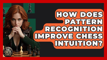 How Does Pattern Recognition Improve Chess Intuition? - The Chess Codex