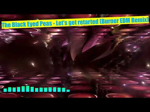 Black Eyed Peas - Lets get retarted (Burner EDM Remix) #120bpm