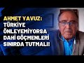 Ahmet Yavuz: Türkiye önleyemiyorsa dahi göçmenleri sınırda tutmalı!