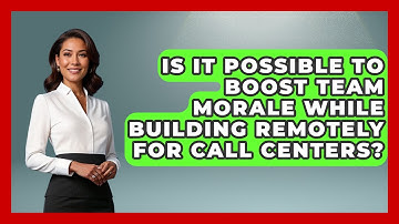 Is It Possible to Boost Team Morale While Building Remotely for Call Centers?