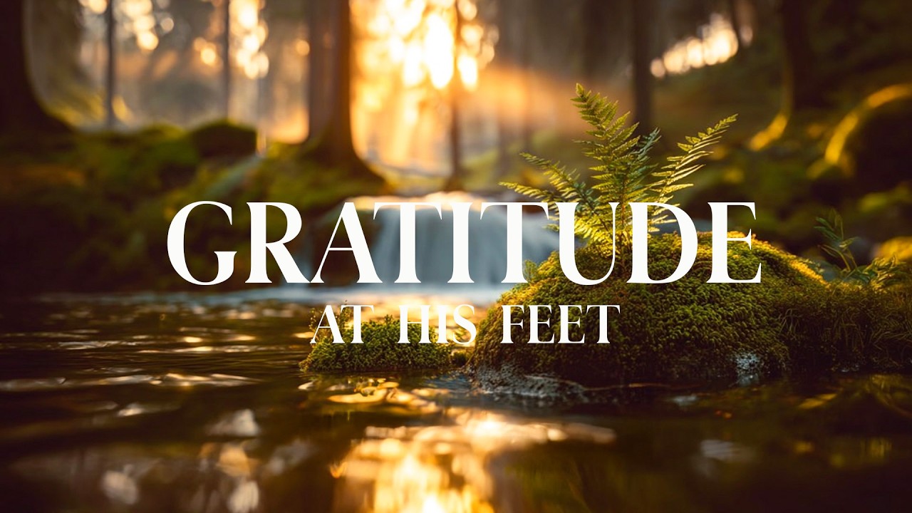 GRATITUDE AT HIS FEET – Soaking Worship Instrumental | Prayer, Devotion & Peace