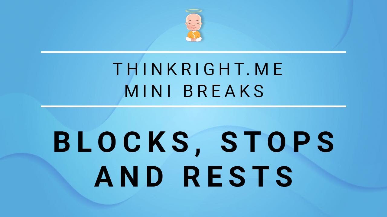 Blocks, Stops and Rests || Thinkright.me Mini Breaks