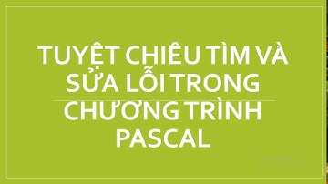 [tin học 8 cực hay] tuyệt chiêu tìm và sửa lỗi trong chương trình pascal
