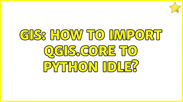 GIS: How to import qgis.core to python IDLE? (2 Solutions!!)
