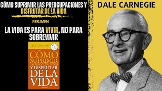 Cómo Suprimir Las Preocupaciones y DISFRUTAR DE LA VIDA | Dale Carnegie | Resumen del libro