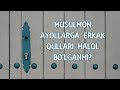 Musulmon ayollarga erkak qullari halol bo'lganmi?