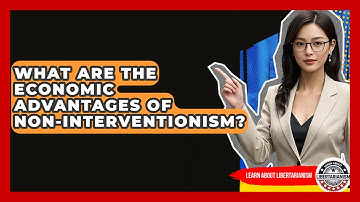 What Are The Economic Advantages Of Non-interventionism? - Learn About Libertarianism