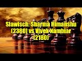 Slawisch: Sharma Himanshu (2380) vs Vivek Nambiar (2180)
