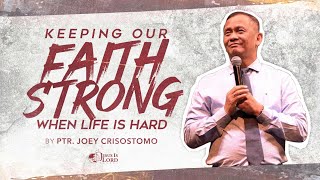Keeping our Faith Strong when Life is Hard | Ptr. Joey Crisostomo