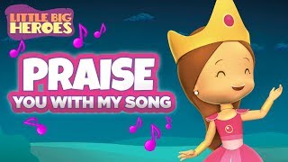 Praise You With My Song (Esther&#39;s song) - Christian songs for kids - Little Big Heroes