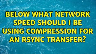 Below what network speed should I be using compression for an rsync transfer?