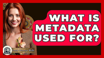 What Is Metadata Used For? - Inside Museum Walls