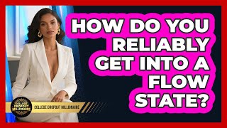 How Do You Reliably Get Into A Flow State? - College Dropout Millionaire