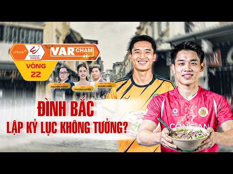 VAR CHẠM - VÒNG 22 | ĐÌNH BẮC “ĐÁ” BÁT PHỞ NAM ĐỊNH, LẬP KỶ LỤC KHÔNG TƯỞNG? — football video