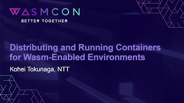 Distributing and Running Containers for Wasm-Enabled Environments - Kohei Tokunaga, NTT