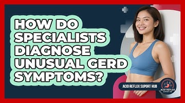 How Do Specialists Diagnose Unusual GERD Symptoms? - Acid Reflux Support Hub