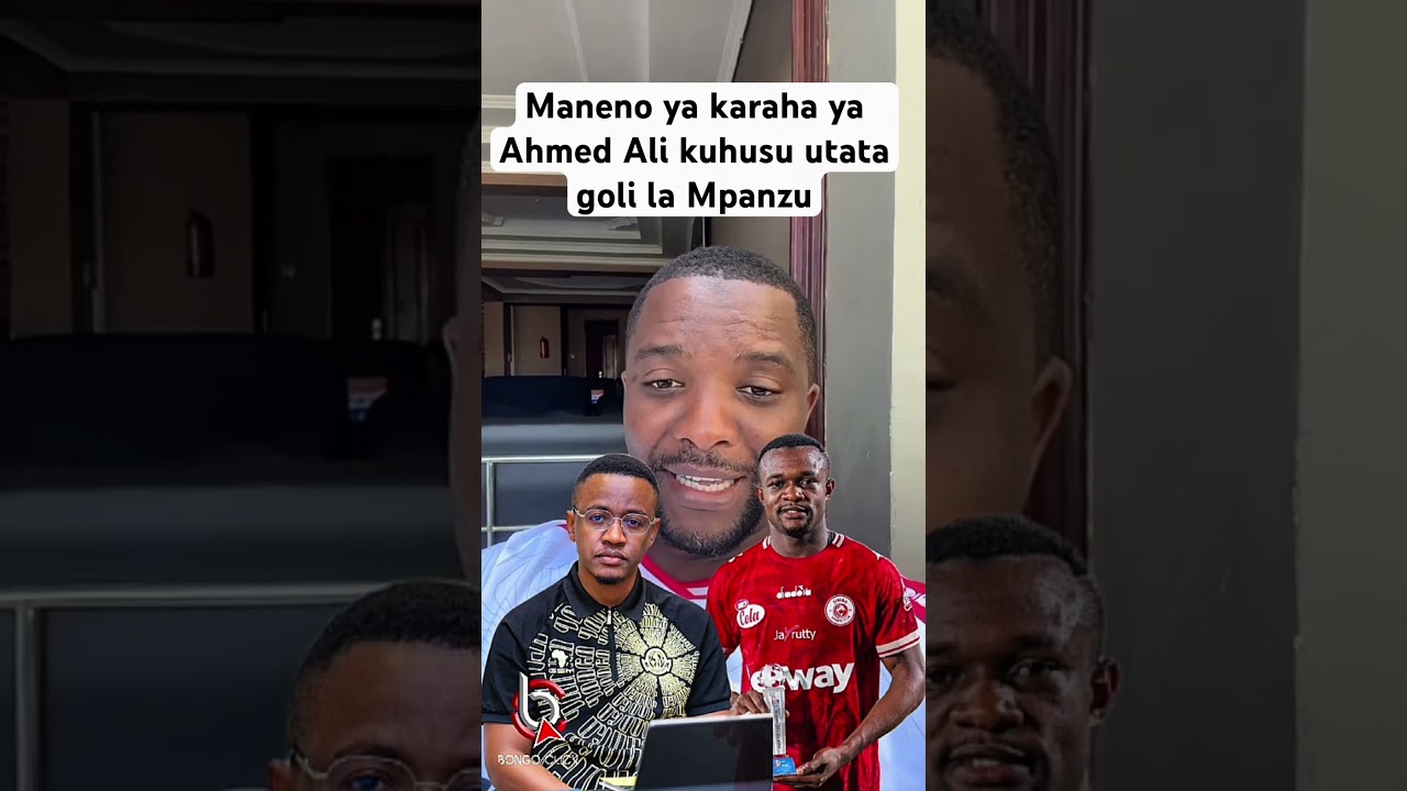UNAWEZA KUPASUKA TU KWA HASIRA HIZI SABABU ALIZOZITOA AHMED ALI UTATA GOLI LA MPANZU