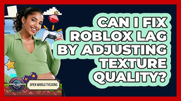 Can I Fix Roblox Lag By Adjusting Texture Quality? - Open World Tycoons
